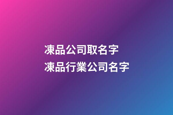 凍品公司取名字 凍品行業公司名字-第1張-公司起名-玄機派